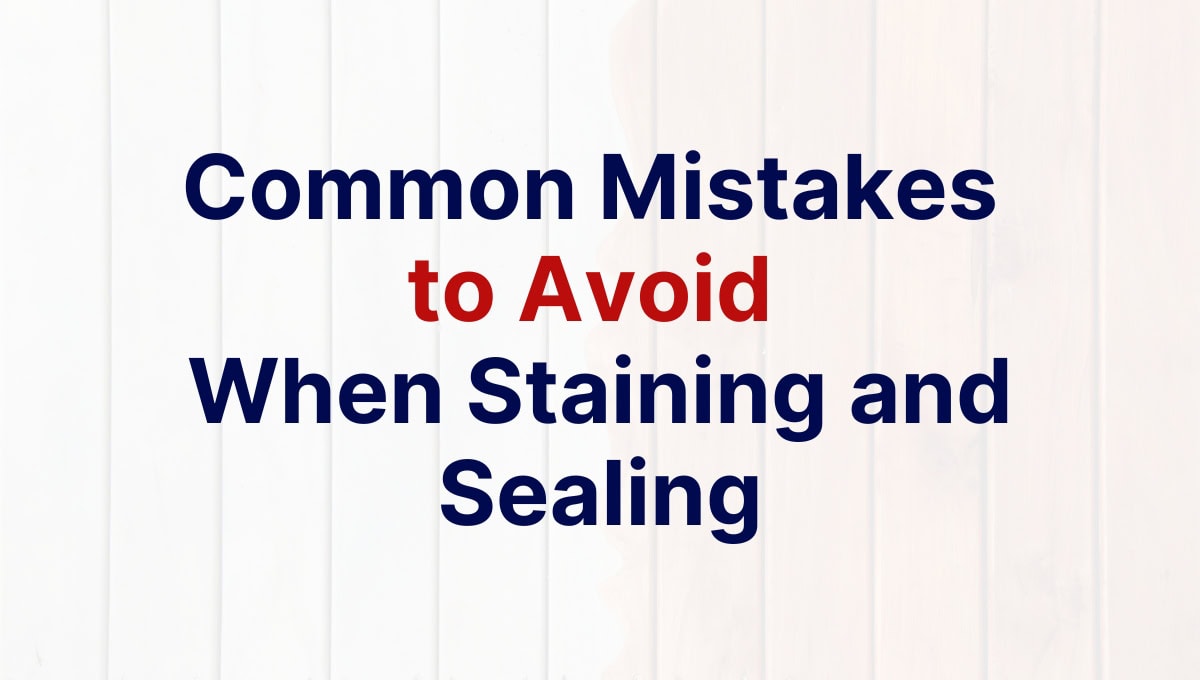 mistake to avoid when staining and sealing